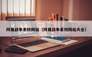 湛江阿曼战争素材网站（阿曼战争素材网站大全）