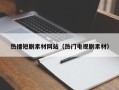 湛江热播短剧素材网站（热门电视剧素材）