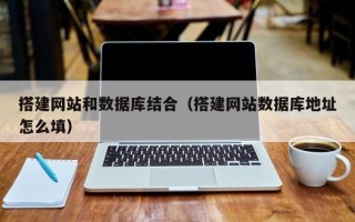湛江搭建网站和数据库结合（搭建网站数据库地址怎么填）
