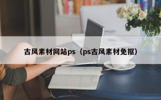 湛江古风素材网站ps（ps古风素材免抠）