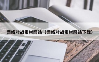 湛江网络对战素材网站（网络对战素材网站下载）